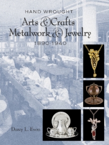 Hand Wrought Arts and Crafts Metalwork and Jewelry: 1890-1940, Hardback Book Hand Wrought Arts and Crafts Metalwork and Jewelry: 1890-1940, Hardback Book