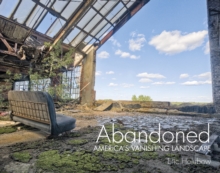 Abandoned : America's Vanishing Landscape, Hardback Book Abandoned : America's Vanishing Landscape, Hardback Book