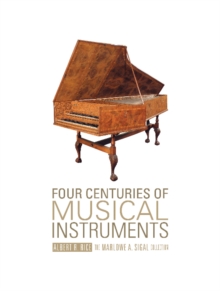 Four Centuries of Musical Instruments : The Marlowe A. Sigal Collection, Hardback Book Four Centuries of Musical Instruments : The Marlowe A. Sigal Collection, Hardback Book
