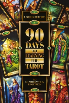 90 Days to Learning the Tarot : No Memorization Required!