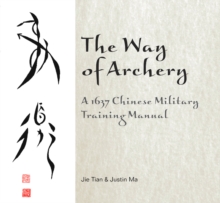 The Way of Archery: A 1637 Chinese Military Training Manual : A 1637 Chinese Military Training Manual