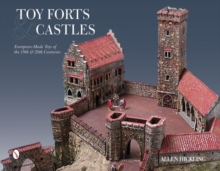 Toy Forts & Castles : European-Made Toys of the 19th & 20th Centuries