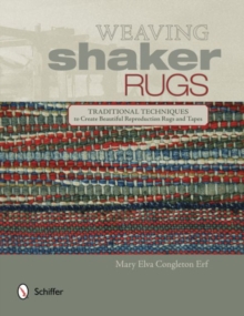 Weaving Shaker Rugs : Traditional Techniques to Create Beautiful Reproduction Rugs and Tapes