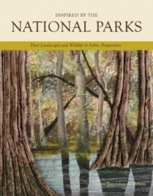 Inspired by the National Parks : Their Landscapes & Wildlife in Fabric Perspectives, Hardback Book Inspired by the National Parks : Their Landscapes & Wildlife in Fabric Perspectives, Hardback Book