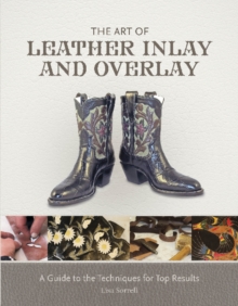 The Art of Leather Inlay and Overlay : A Guide to the Techniques for Top Results, Hardback Book The Art of Leather Inlay and Overlay : A Guide to the Techniques for Top Results, Hardback Book