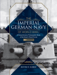 The Imperial German Navy of World War I: A Comprehensive Photographic Study of the Kaisers Naval Forces : Vol.1: Warships