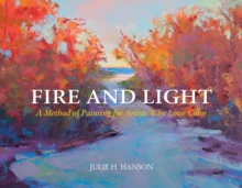 Fire and Light : A Method of Painting for Artists Who Love Color, Hardback Book Fire and Light : A Method of Painting for Artists Who Love Color, Hardback Book
