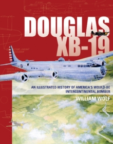 Douglas XB-19 : An Illustrated History of America's Would-be Intercontinental Bomber, Hardback Book Douglas XB-19 : An Illustrated History of America's Would-be Intercontinental Bomber, Hardback Book