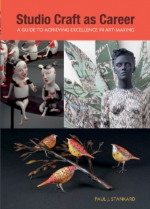 Studio Craft as Career : A Guide to Achieving Excellence in Art-making, Paperback / softback Book Studio Craft as Career : A Guide to Achieving Excellence in Art-making, Paperback / softback Book