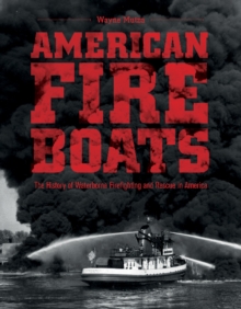 American Fireboats: The History of Waterborne Firefighting and Rescue in America, Hardback Book American Fireboats: The History of Waterborne Firefighting and Rescue in America, Hardback Book