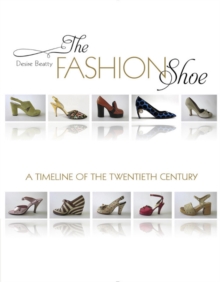 The Fashion Shoe : A Timeline of the Twentieth Century, Hardback Book The Fashion Shoe : A Timeline of the Twentieth Century, Hardback Book