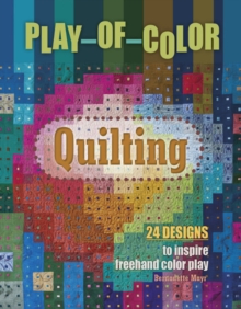 Play-of-Color Quilting : 24 Designs to Inspire Freehand Color Play, Hardback Book Play-of-Color Quilting : 24 Designs to Inspire Freehand Color Play, Hardback Book