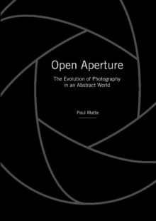 Open Aperture : The Evolution of Photography in an Abstract World