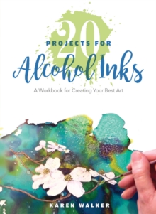20 Projects for Alcohol Inks : A Workbook for Creating Your Best Art