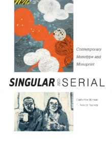 Singular & Serial : Contemporary Monotype and Monoprint