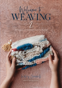 Welcome To Weaving 2 : Techniques And Projects To Take You Further