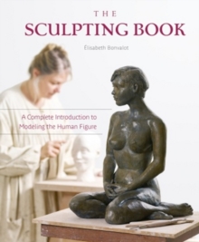 The Sculpting Book : A Complete Introduction to Modeling the Human Figure