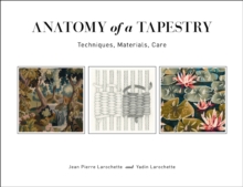 Anatomy of a Tapestry : Techniques, Materials, Care