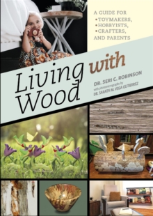 Living with Wood : A Guide for Toymakers, Hobbyists, Crafters, and Parents