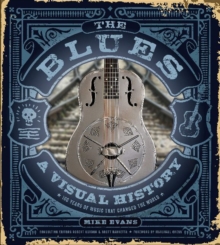 The Blues : A Visual History: 100 Years of Music That Changed the World