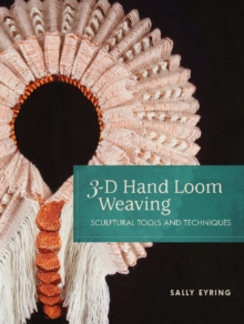 3-D Hand Loom Weaving : Sculptural Tools and Techniques