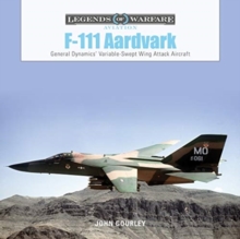 F-111 Aardvark : General Dynamics' Variable-Swept-Wing Attack Aircraft John Gourley Hardback