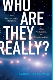 Who Are They Really? : New Approaches to Identifying UFOs, Abductions, and Extraterrestrials