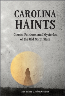 Carolina Haints : Ghosts, Folklore, and Mysteries of the Old North State