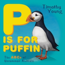 P Is For Puffin : The ABCs Of Uncommon Animals