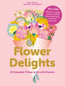 Flower Delights : 40 Enjoyable Things to Do with Flowers