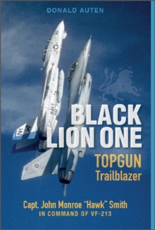 Black Lion One : TOPGUN Trailblazer Capt. John Monroe "Hawk" Smith in Command of VF-213