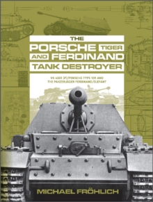 The Porsche Tiger and Ferdinand Tank Destroyer : VK 4501 (P) / Porsche Type 101 and the Panzerjager Ferdinand/Elefant