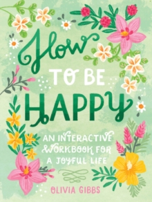 How to Be Happy : 52 Ways to Fill Your Days with Loving Kindness