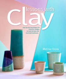 Lessons with Clay : Step-by-Step Techniques for Colorful Designs in Hand-Thrown and Hand-Built Tableware