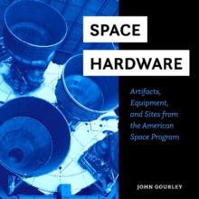 Space Hardware : Artifacts, Equipment, and Sites from the American Space Program