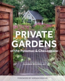 Private Gardens of the Potomac and Chesapeake : Washington, DC, Maryland, Northern Virginia