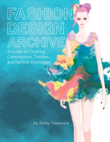 Fashion Design Archive : A Guide to Clothing Construction, Textiles, and Fashion Illustration