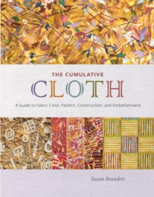 The Cumulative Cloth, Wet Techniques : A Guide to Fabric Color, Pattern, Construction, and Embellishment