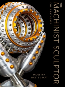 The Machinist Sculptor : Industry Meets Craft