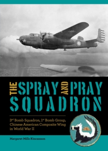 The Spray and Pray Squadron : 3rd Bomb Squadron, 1st Bomb Group, Chinese-American Composite Wing in World War II