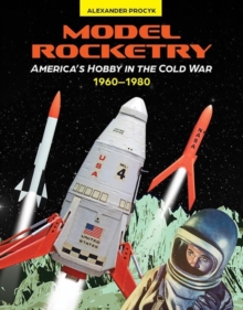 Model Rocketry : Americas Hobby in the Cold War 19601980