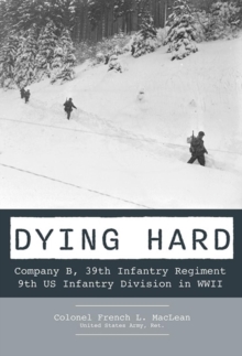 Dying Hard : Company B, 39th Infantry Regiment, 9th US Infantry Division in WWII