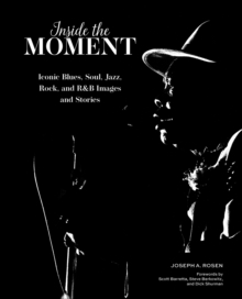 Inside the Moment : Iconic Blues, Soul, Jazz, Rock, and R&B Images and History