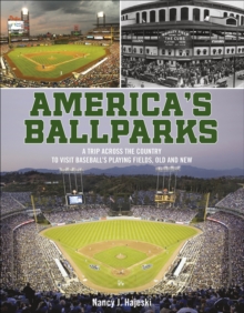 America's Ballparks : A Trip Across the Country to Visit Baseballs Playing Fields, Old and New