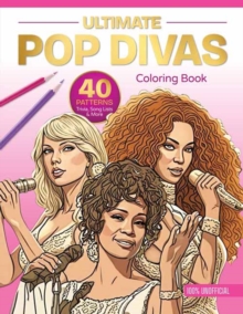Ultimate Pop Divas Coloring Book : 40 Patterns, Trivia, Song Lists, and More (100 Percent Unofficial)