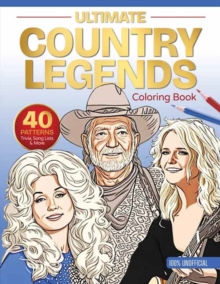 Ultimate Country Legends Coloring Book : 40 Patterns, Trivia, Song Lists, and More (100 Percent Unofficial)