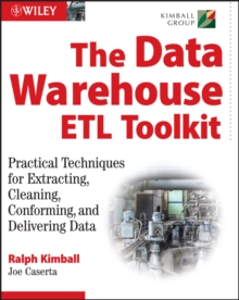 The Data WarehouseETL Toolkit : Practical Techniques for Extracting, Cleaning, Conforming, and Delivering Data