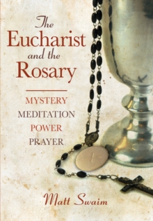 The Eucharist and the Rosary : Mystery, Meditation, Power, Prayer