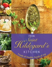 From Saint Hildegard's Kitchen : Foods of Health, Foods of Joy