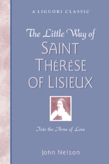 The Little Way of Saint Therese of Lisieux : Into the Arms of Love